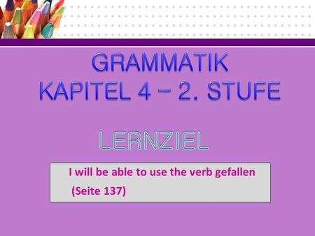 I will be able to use the verb gefallen (Seite 137)
