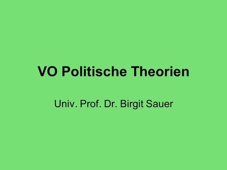 VO Politische Theorien Univ. Prof. Dr. Birgit Sauer.