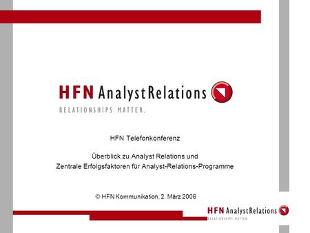 HFN Telefonkonferenz Überblick zu Analyst Relations und Zentrale Erfolgsfaktoren für Analyst-Relations-Programme © HFN Kommunikation, 2. März 2006.
