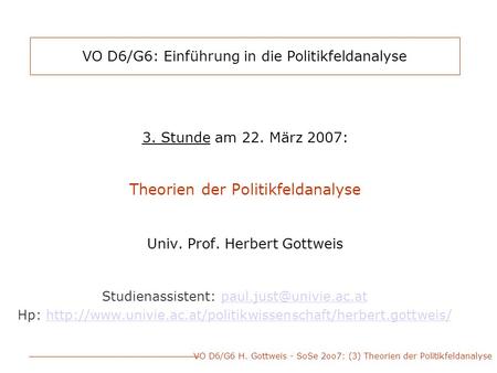 VO D6/G6 H. Gottweis - SoSe 2oo7: (3) Theorien der Politikfeldanalyse VO D6/G6: Einführung in die Politikfeldanalyse 3. Stunde am 22. März 2007: Theorien.