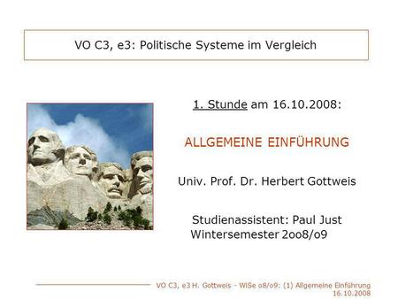 VO C3, e3 H. Gottweis - WiSe o8/o9: (1) Allgemeine Einführung 16.10.2008 VO C3, e3: Politische Systeme im Vergleich 1. Stunde am 16.10.2008: ALLGEMEINE.