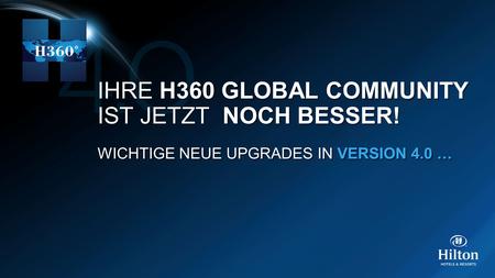 IHRE H360 GLOBAL COMMUNITY IST JETZT NOCH BESSER! WICHTIGE NEUE UPGRADES IN VERSION 4.0 … IHRE H360 GLOBAL COMMUNITY IST JETZT NOCH BESSER! WICHTIGE NEUE.