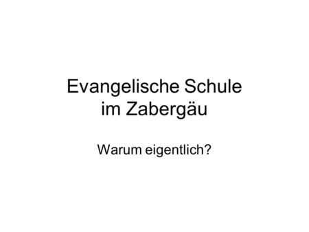 Evangelische Schule im Zabergäu Warum eigentlich?.