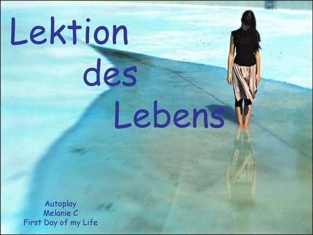 Lektion des Lebens Autoplay Melanie C First Day of my Life.