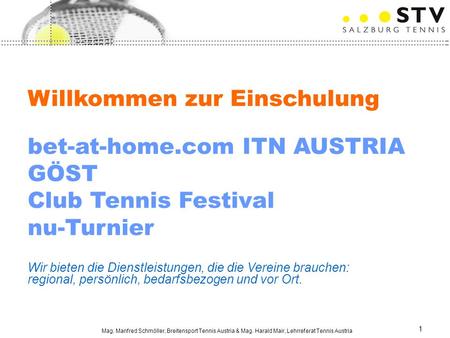 Mag. Manfred Schmöller, Breitensport Tennis Austria & Mag. Harald Mair, Lehrreferat Tennis Austria 1 Willkommen zur Einschulung bet-at-home.com ITN AUSTRIA.