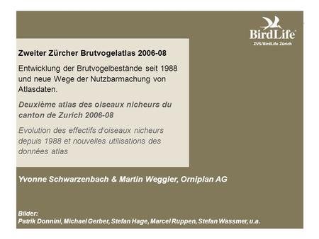 Zweiter Zürcher Brutvogelatlas 2006-08 Entwicklung der Brutvogelbestände seit 1988 und neue Wege der Nutzbarmachung von Atlasdaten. Deuxième atlas des.