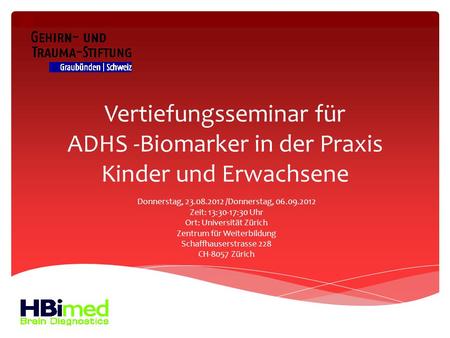 Vertiefungsseminar für ADHS -Biomarker in der Praxis Kinder und Erwachsene Donnerstag, 23.08.2012 /Donnerstag, 06.09.2012 Zeit: 13:30-17:30 Uhr Ort: Universität.