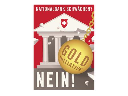 Inhalt Die Forderung der Initiative Die heutige Situation Erfolgreiche SNB – starke Schweiz Folgen der Gold-Initiative Vier Gründe für ein NEIN Breite.