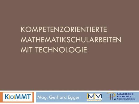 KOMPETENZORIENTIERTE MATHEMATIKSCHULARBEITEN MIT TECHNOLOGIE Mag. Gerhard Egger.