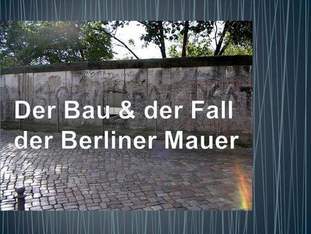Der Bau & der Fall der Berliner Mauer