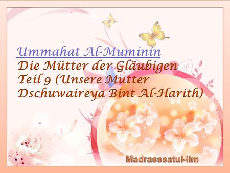 Ummahat Al-Muminin Die Mütter der Gläubigen Teil 9 (Unsere Mutter Dschuwaireya Bint Al-Harith) Madrasssatul-ilm.