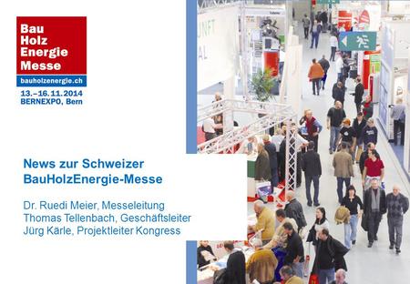 News zur Schweizer BauHolzEnergie-Messe Dr. Ruedi Meier, Messeleitung Thomas Tellenbach, Geschäftsleiter Jürg Kärle, Projektleiter Kongress.