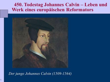 450. Todestag Johannes Calvin – Leben und Werk eines europäischen Reformators Der junge Johannes Calvin (1509-1564)