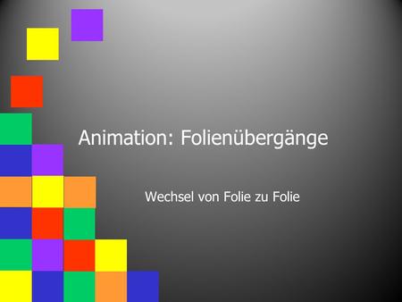 Animation: Folienübergänge Wechsel von Folie zu Folie.
