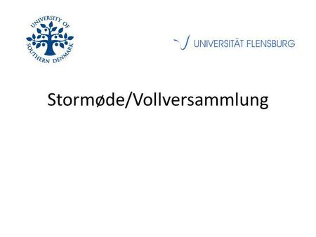 Stormøde/Vollversammlung. Uni FL und SDU => Einzigartige Zusammenarbeit 20+ Jahre => einzigartige Studiengänge => einzigartige, interkulturelle und internationale.