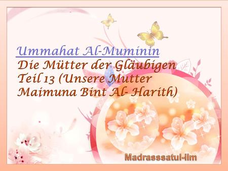Ummahat Al-Muminin Die Mütter der Gläubigen Teil 13 (Unsere Mutter Maimuna Bint Al- Harith) Madrasssatul-ilm.