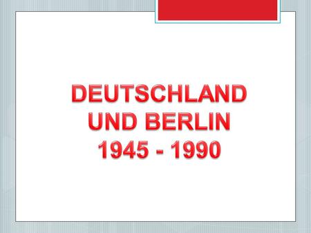 DEUTSCHLAND UND BERLIN 1945 - 1990.