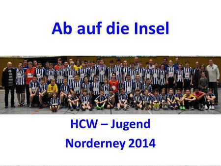 Ab auf die Insel HCW – Jugend Norderney 2014.
