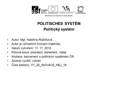 POLITISCHES SYSTÉM Politický systém Autor: Mgr. Kateřina Růžičková Autor je výhradním tvůrcem materiálu. Datum vytvoření: 11. 11. 2013 Klíčová slova: prezident,