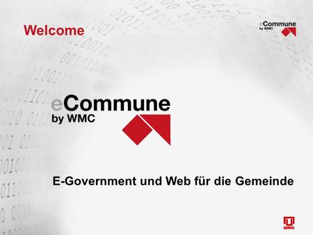 Welcome E-Government und Web für die Gemeinde. Konzept Das E-Government-Portal … und mehr als ein Webauftritt für Gemeinden.