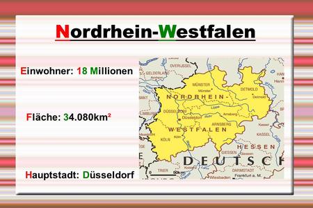 Nordrhein-Westfalen Einwohner: 18 Millionen Fläche: km²