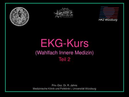 EKG-Kurs (Wahlfach Innere Medizin) Teil 2 Priv.-Doz. Dr. R. Jahns