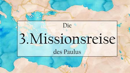 Die 3.Missionsreise des Paulus.
