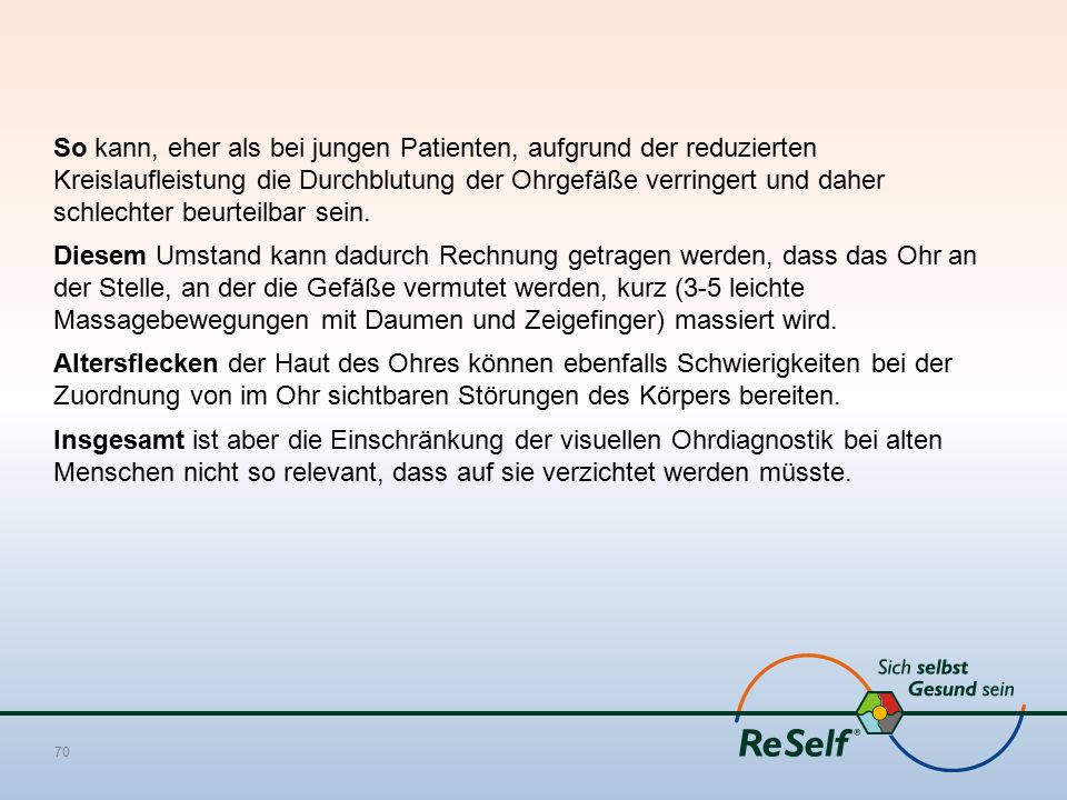 So kann, eher als bei jungen Patienten, aufgrund der reduzierten Kreislaufleistung die Durchblutung der Ohrgefäße verringert und daher schlechter beurteilbar sein.