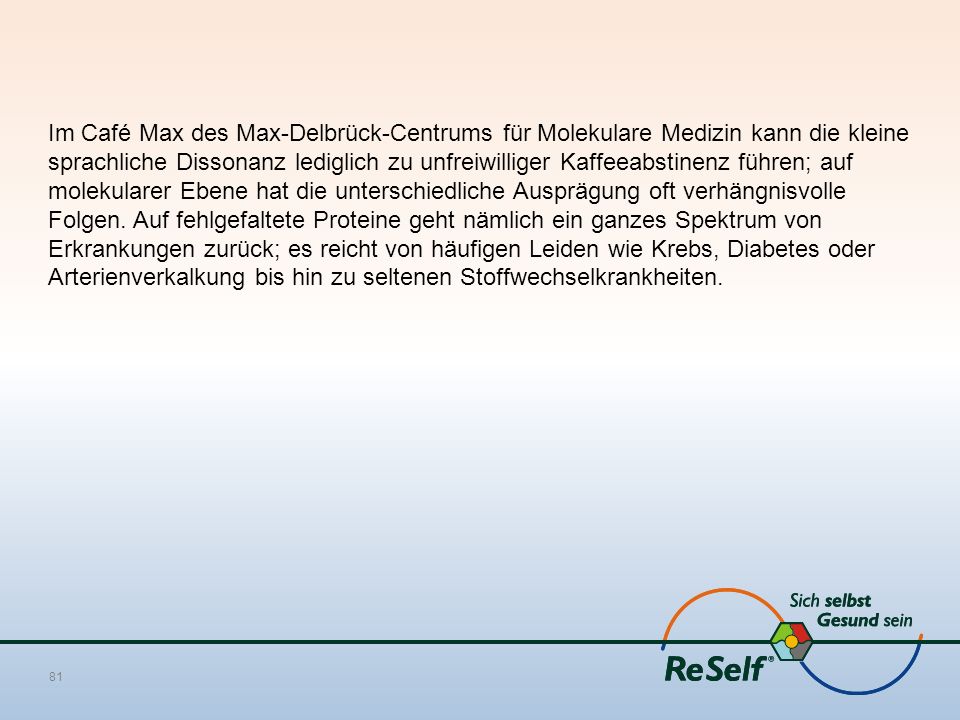 Im Café Max des Max-Delbrück-Centrums für Molekulare Medizin kann die kleine sprachliche Dissonanz lediglich zu unfreiwilliger Kaffeeabstinenz führen; auf molekularer Ebene hat die unterschiedliche Ausprägung oft verhängnisvolle Folgen.
