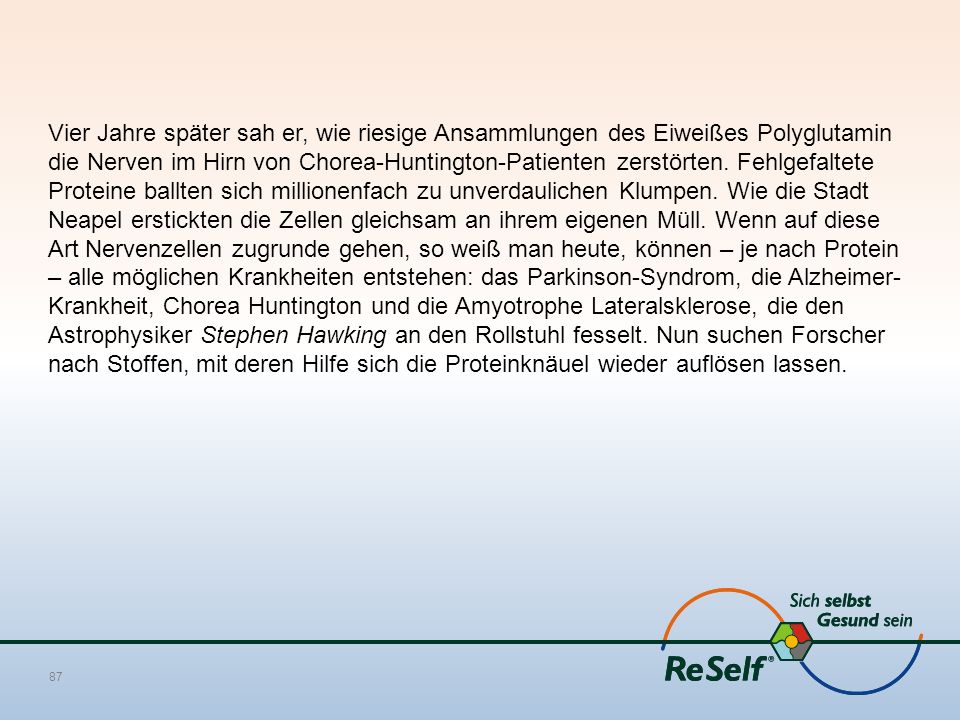 Vier Jahre später sah er, wie riesige Ansammlungen des Eiweißes Polyglutamin die Nerven im Hirn von Chorea-Huntington-Patienten zerstörten.