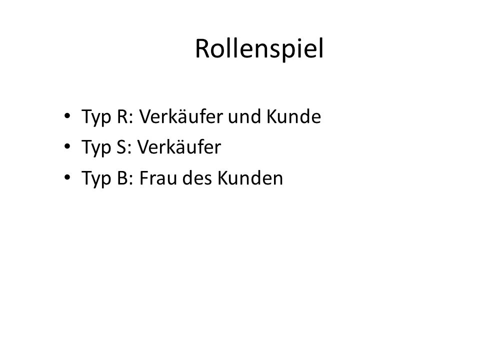 Rollenspiel Typ R: Verkäufer und Kunde Typ S: Verkäufer