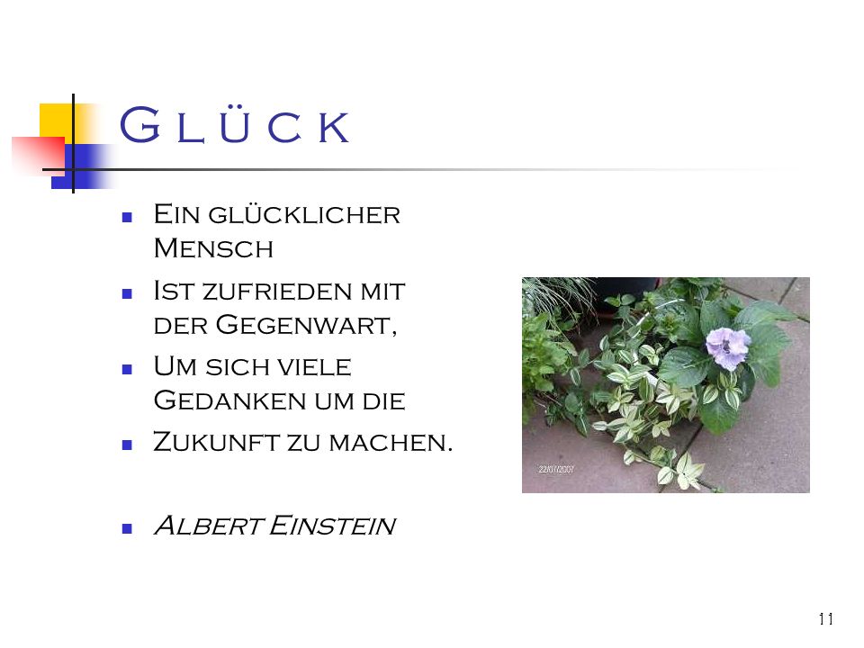 G l ü c k Ein glücklicher Mensch Ist zufrieden mit der Gegenwart,