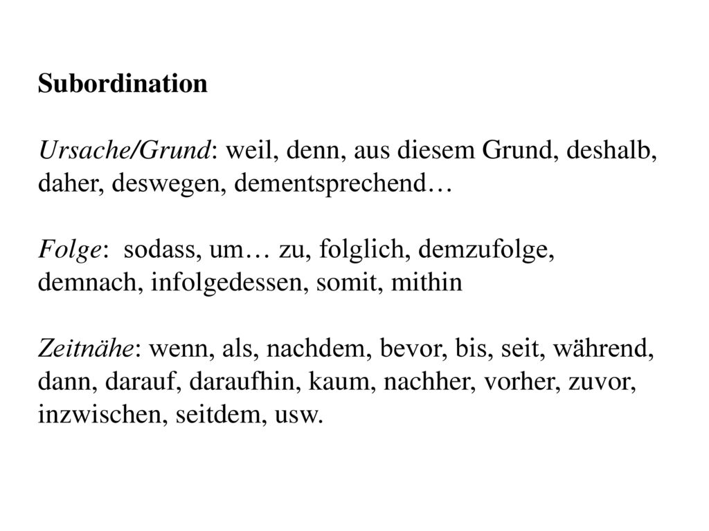 Subordination Ursache/Grund: weil, denn, aus diesem Grund, deshalb, daher, deswegen, dementsprechend…