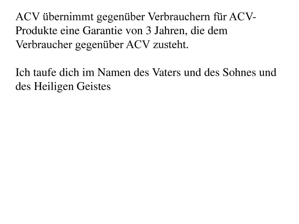 ACV übernimmt gegenüber Verbrauchern für ACV-Produkte eine Garantie von 3 Jahren, die dem Verbraucher gegenüber ACV zusteht.