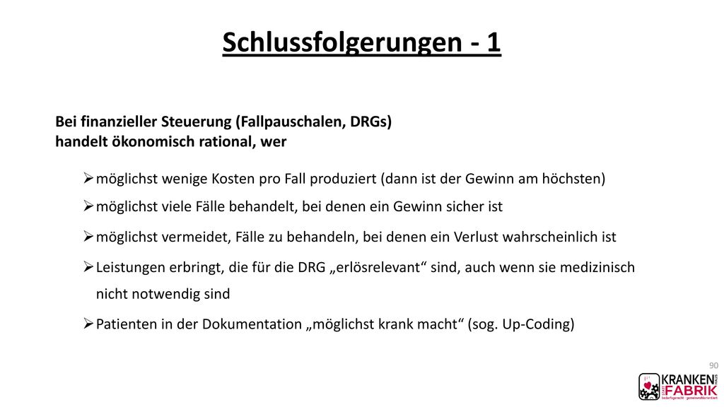 Schlussfolgerungen - 1 Bei finanzieller Steuerung (Fallpauschalen, DRGs) handelt ökonomisch rational, wer.