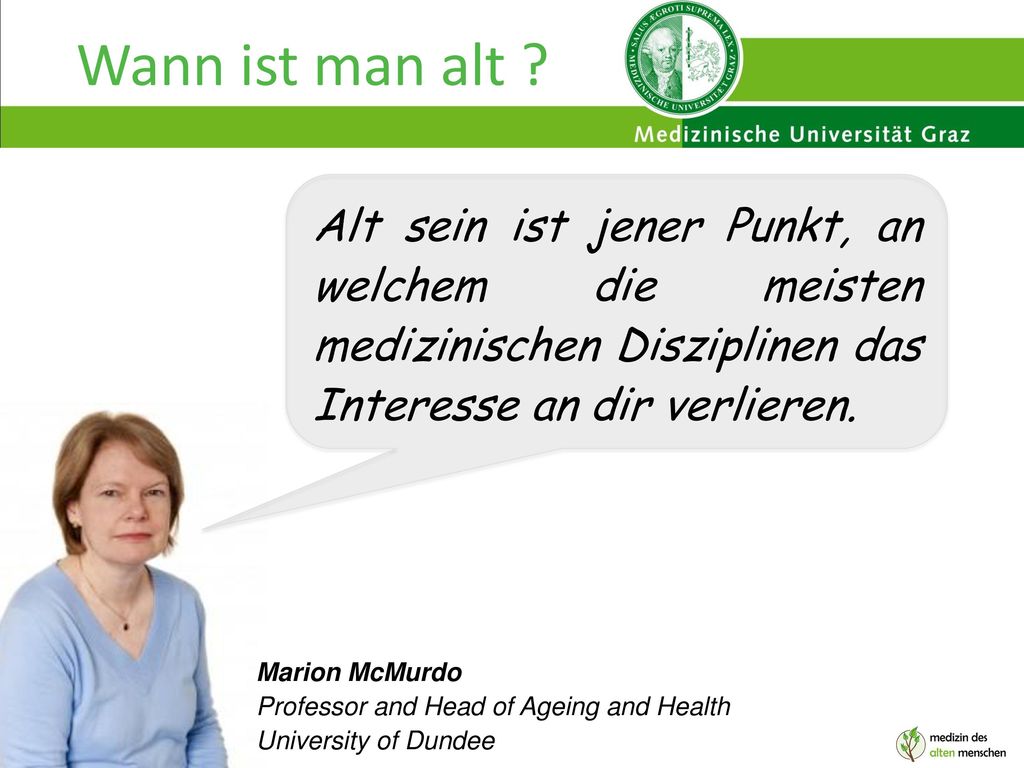 Wann ist man alt Alt sein ist jener Punkt, an welchem die meisten medizinischen Disziplinen das Interesse an dir verlieren.
