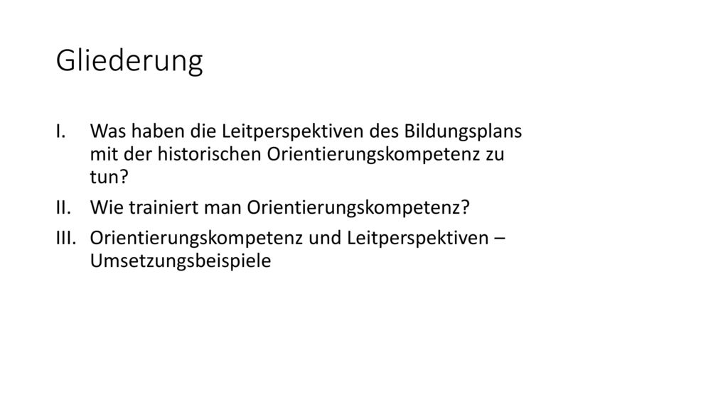 Gliederung Was haben die Leitperspektiven des Bildungsplans mit der historischen Orientierungskompetenz zu tun