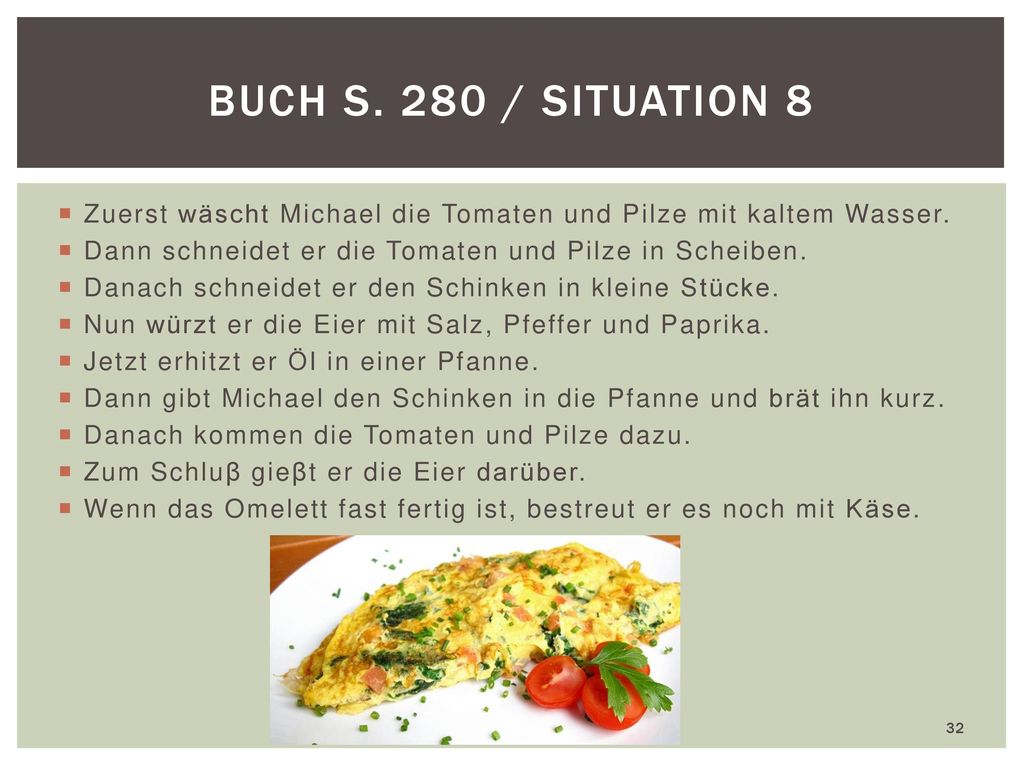 Buch S. 280 / Situation 8 Zuerst wäscht Michael die Tomaten und Pilze mit kaltem Wasser. Dann schneidet er die Tomaten und Pilze in Scheiben.