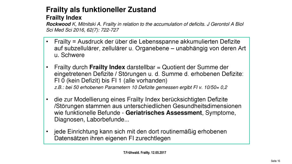 Frailty als funktioneller Zustand Frailty Index Rockwood K, Mitnitski A. Frailty in relation to the accumulation of deficits. J Gerontol A Biol Sci Med Sci 2016, 62(7):