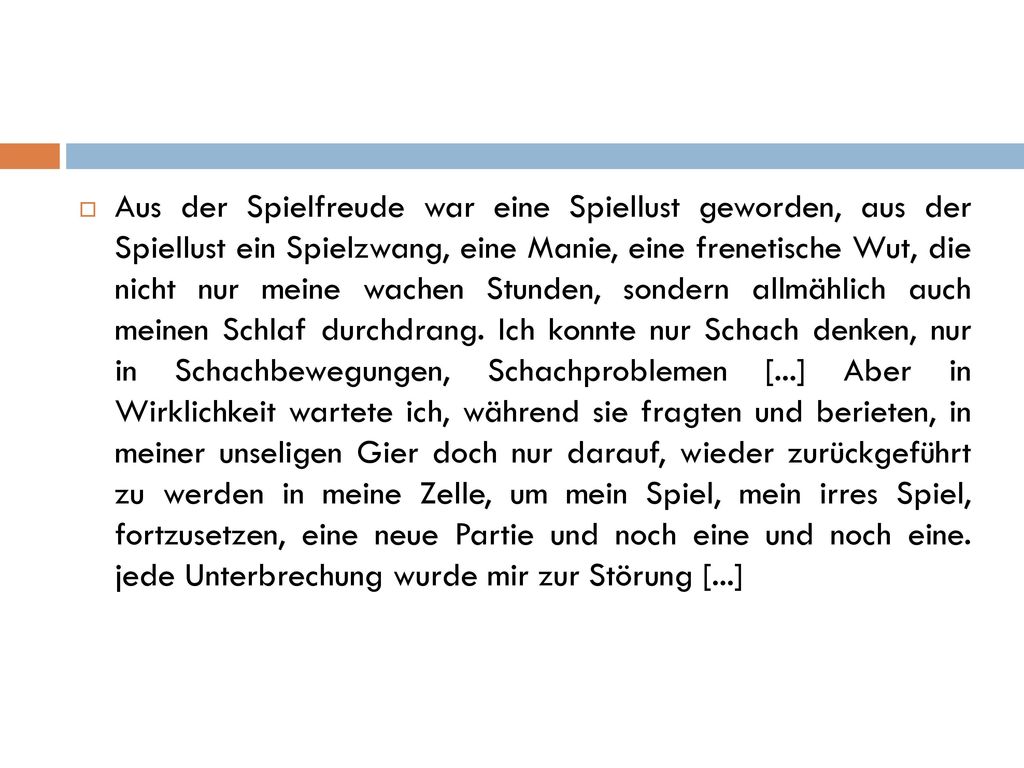 Aus der Spielfreude war eine Spiellust geworden, aus der Spiellust ein Spielzwang, eine Manie, eine frenetische Wut, die nicht nur meine wachen Stunden, sondern allmählich auch meinen Schlaf durchdrang.
