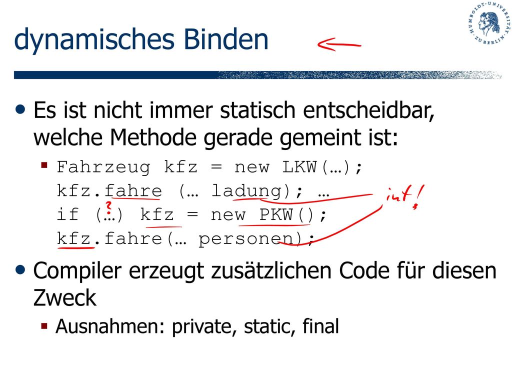dynamisches Binden Es ist nicht immer statisch entscheidbar, welche Methode gerade gemeint ist: