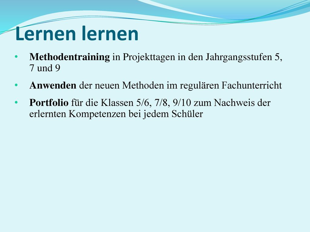 Lernen lernen Methodentraining in Projekttagen in den Jahrgangsstufen 5, 7 und 9. Anwenden der neuen Methoden im regulären Fachunterricht.