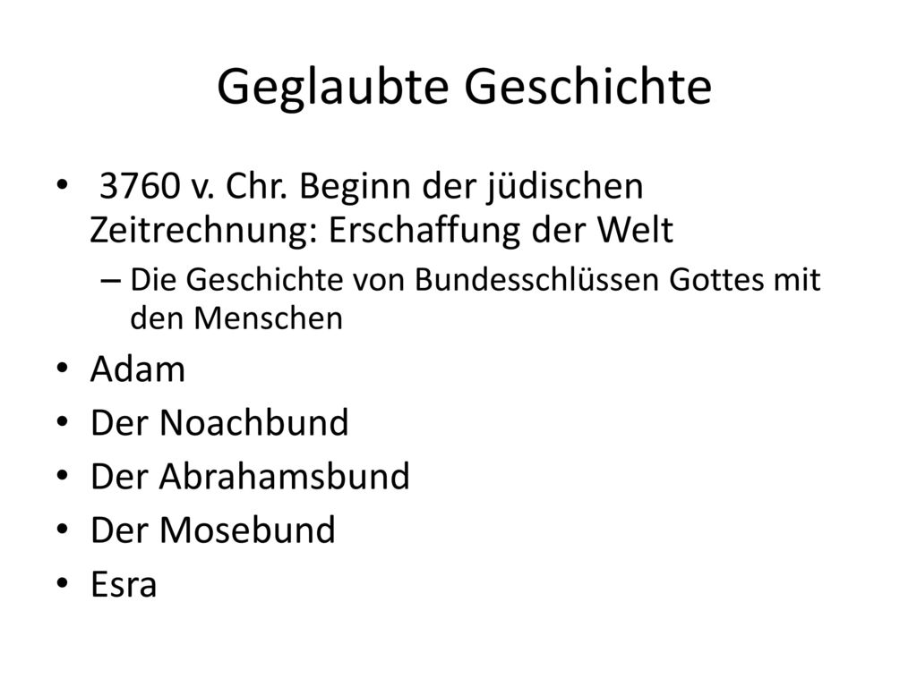Geglaubte Geschichte 3760 v. Chr. Beginn der jüdischen Zeitrechnung: Erschaffung der Welt.