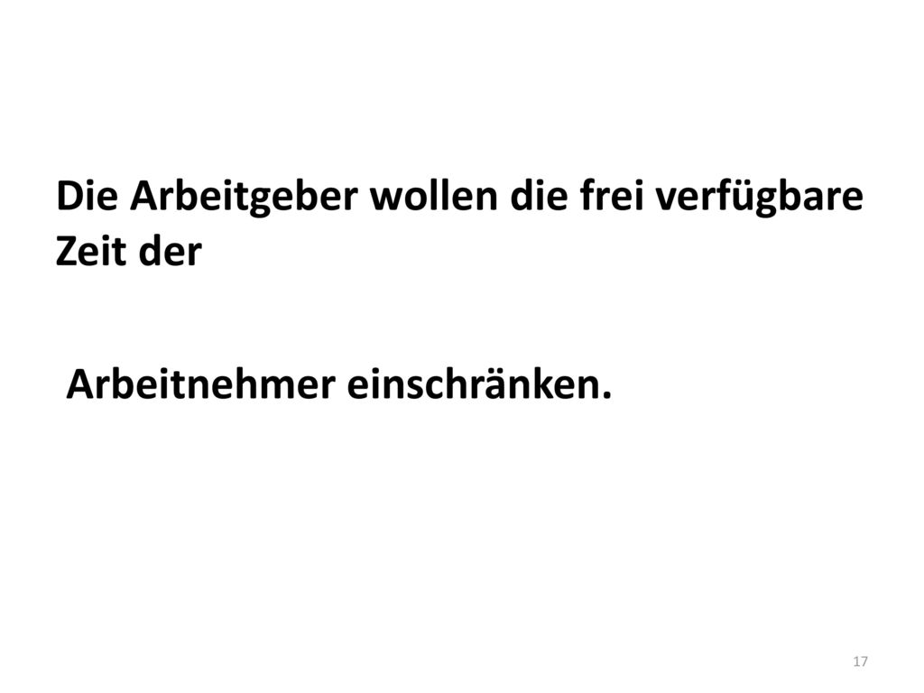 Die Arbeitgeber wollen die frei verfügbare Zeit der Arbeitnehmer einschränken.