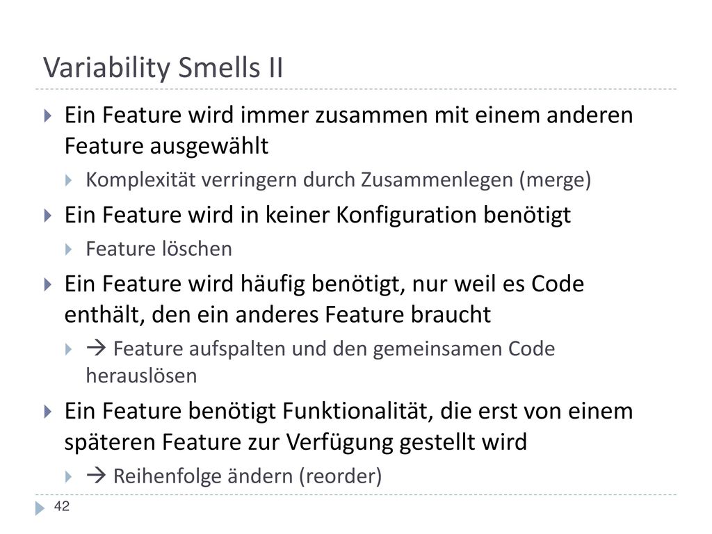 Variability Smells II Ein Feature wird immer zusammen mit einem anderen Feature ausgewählt. Komplexität verringern durch Zusammenlegen (merge)