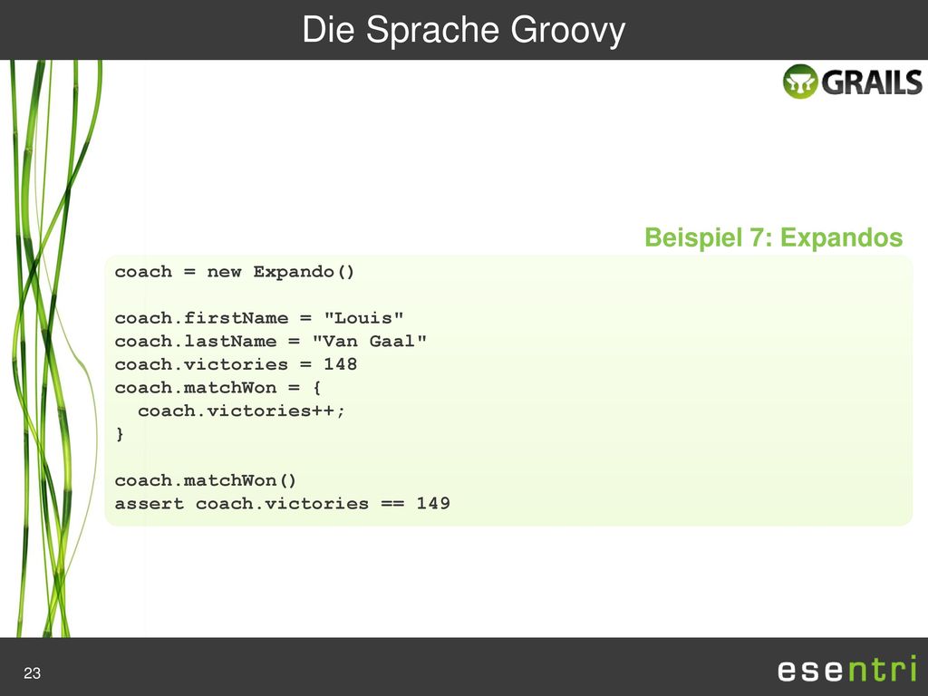 Die Sprache Groovy Beispiel 7: Expandos coach = new Expando()
