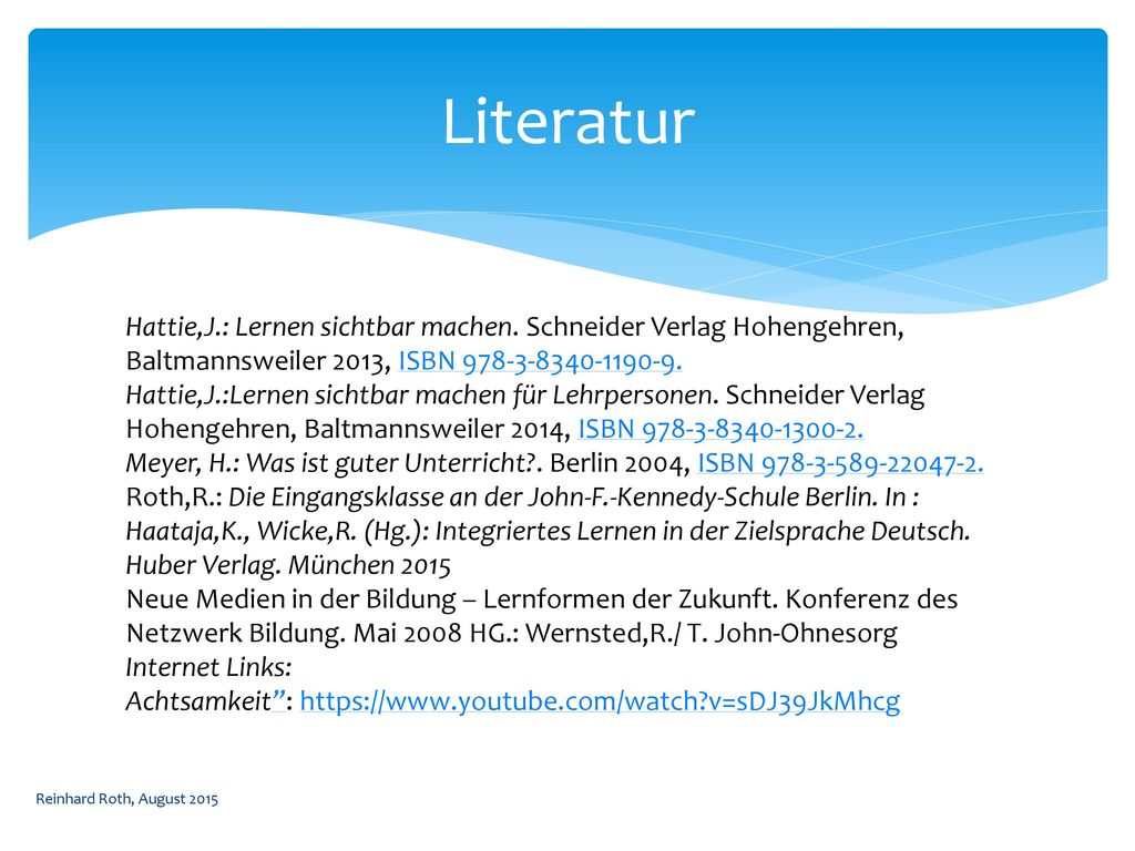 Literatur Hattie,J.: Lernen sichtbar machen. Schneider Verlag Hohengehren, Baltmannsweiler 2013, ISBN