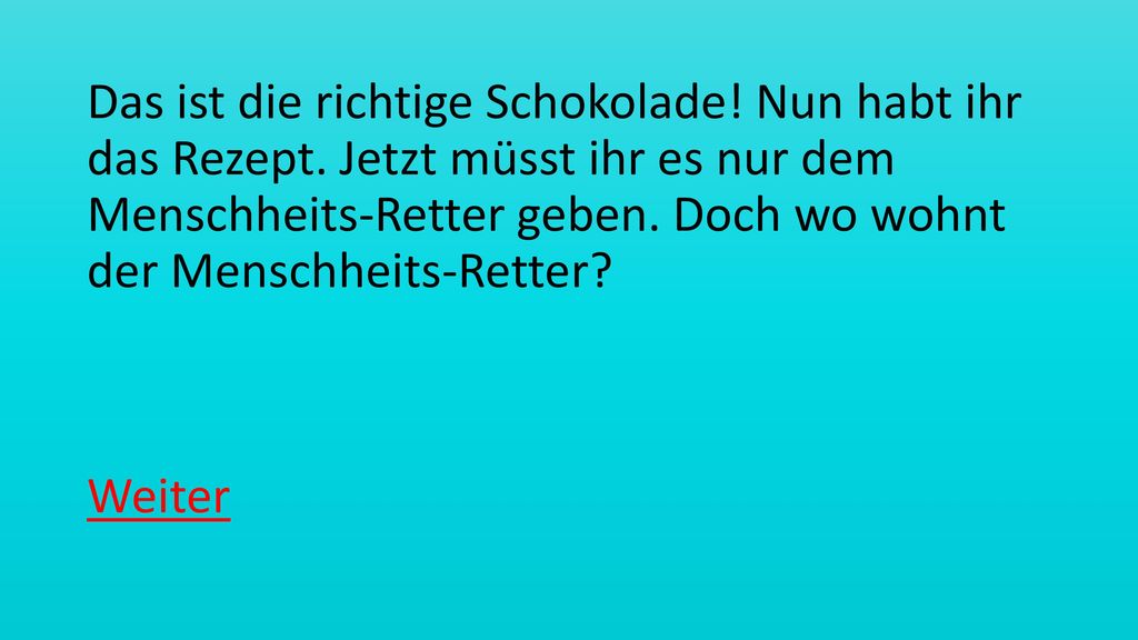 Das ist die richtige Schokolade. Nun habt ihr das Rezept
