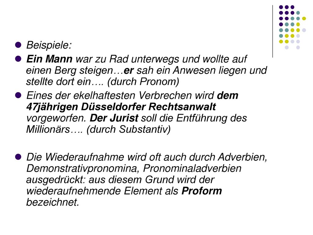 Beispiele: Ein Mann war zu Rad unterwegs und wollte auf einen Berg steigen…er sah ein Anwesen liegen und stellte dort ein…. (durch Pronom)