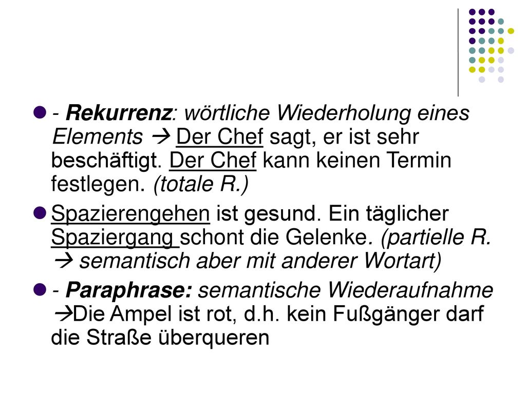 - Rekurrenz: wörtliche Wiederholung eines Elements  Der Chef sagt, er ist sehr beschäftigt. Der Chef kann keinen Termin festlegen. (totale R.)